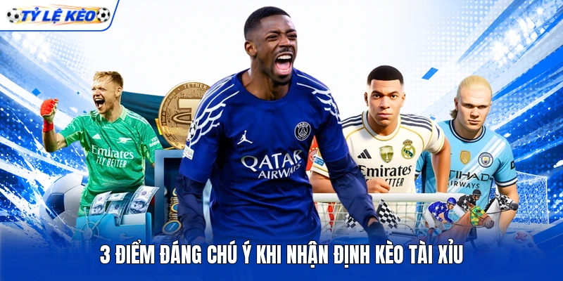 3 điểm đáng chú ý khi nhận định kèo Tài Xỉu 3 điểm đáng chú ý khi nhận định kèo Tài Xỉu