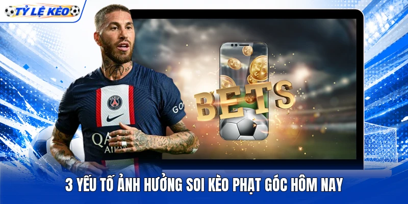 3 yếu tố ảnh hưởng soi kèo phạt góc hôm nay 3 yếu tố ảnh hưởng soi kèo phạt góc hôm nay