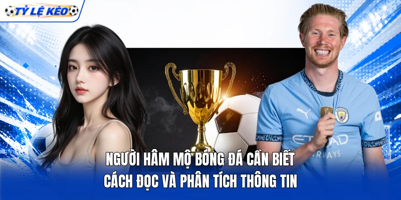 Người hâm mộ bóng đá cần biết cách đọc và phân tích thông tin