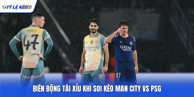 Biến động tài xỉu khi soi kèo Man City vs PSG
