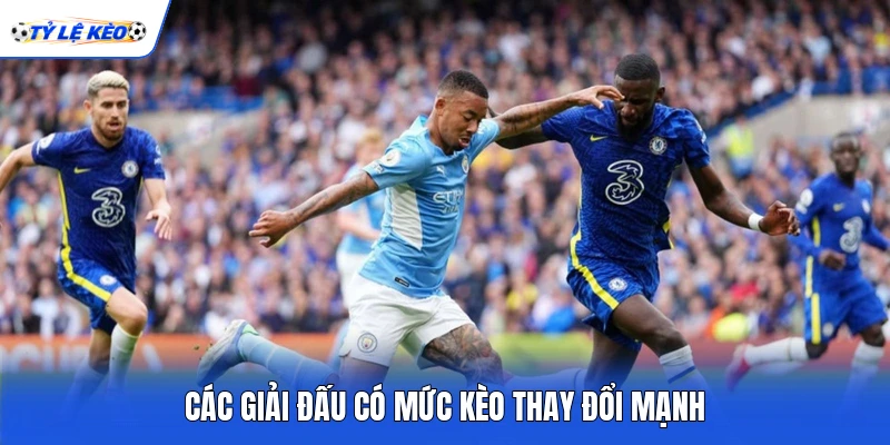 Các giải đấu có mức kèo thay đổi mạnh