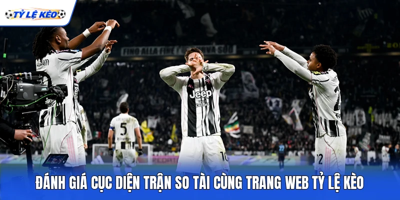 Đánh giá cục diện trận so tài cùng trang web Tỷ lệ kèo