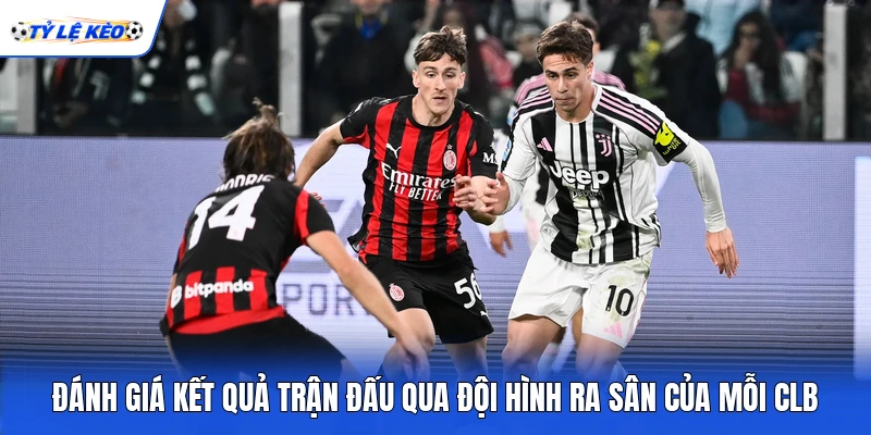 Đánh giá kết quả trận đấu qua đội hình ra sân của mỗi CLB