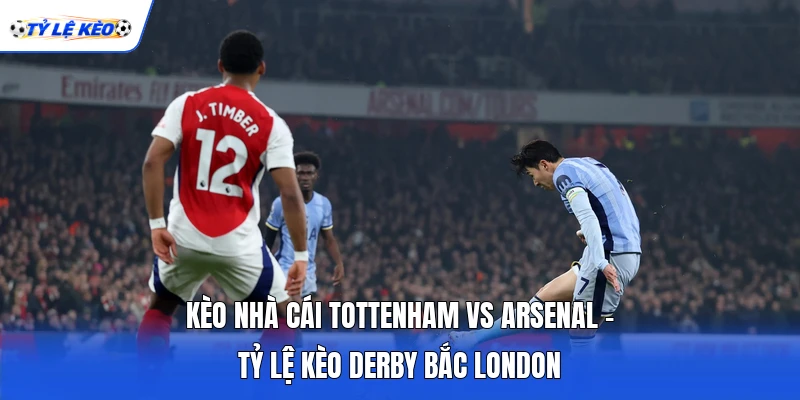 Kèo Nhà Cái Tottenham Vs Arsenal - Tỷ Lệ Kèo Derby Bắc London
