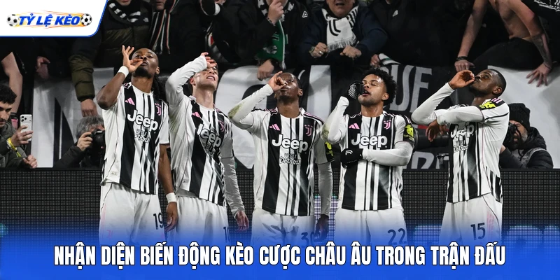 Nhận diện biến động kèo cược Châu Âu trong trận đấu