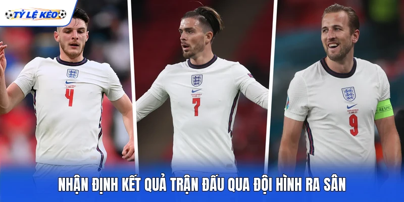 Nhận định kết quả trận đấu qua đội hình ra sân