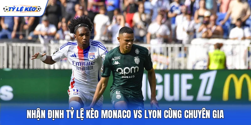 Nhận định tỷ lệ kèo Monaco vs Lyon cùng chuyên gia