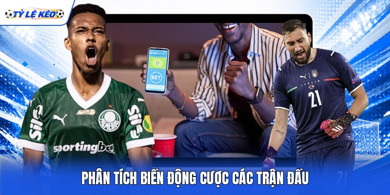 Phân tích biến động cược các trận đấu