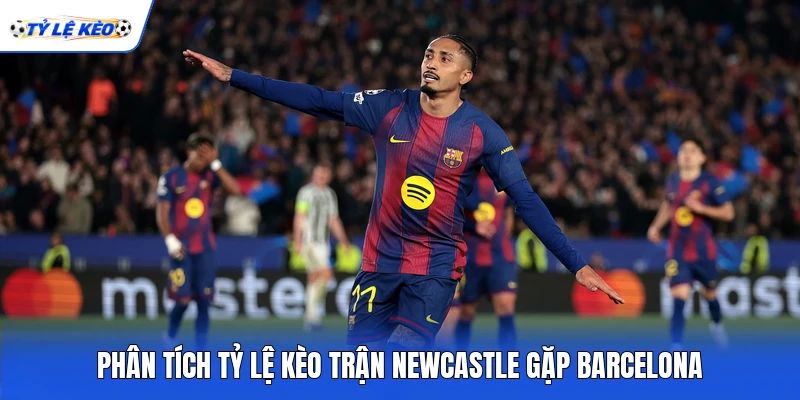 Phân tích tỷ lệ kèo trận Newcastle gặp Barcelona