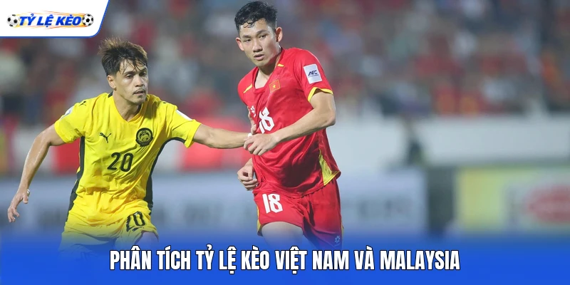 Phân tích tỷ lệ kèo Việt Nam và Malaysia