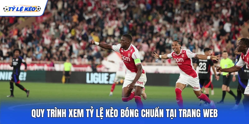 Quy trình xem tỷ lệ kèo bóng chuẩn tại trang web