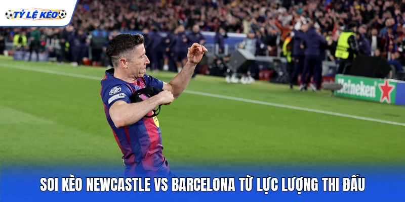 Soi kèo Newcastle vs Barcelona từ lực lượng thi đấu