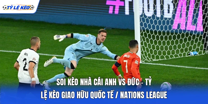 Soi Kèo Nhà Cái Anh Vs Đức - Tỷ Lệ Kèo Giao Hữu Quốc Tế / Nations League