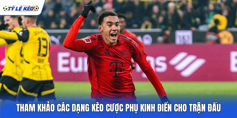Tham khảo các dạng kèo cược phụ kinh điển cho trận đấu