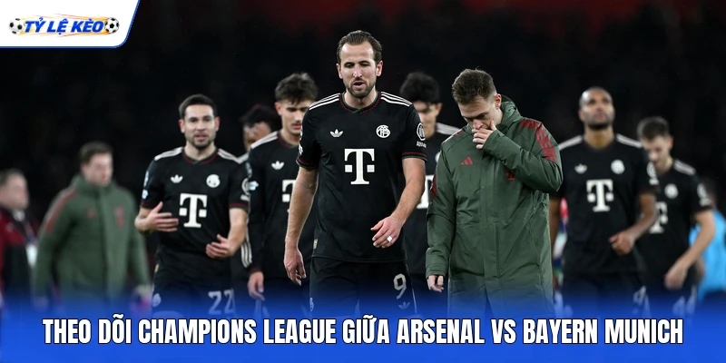 Theo dõi Champions League giữa Arsenal vs Bayern Munich
