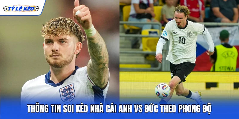 Thông tin soi kèo nhà cái Anh vs Đức theo phong độ