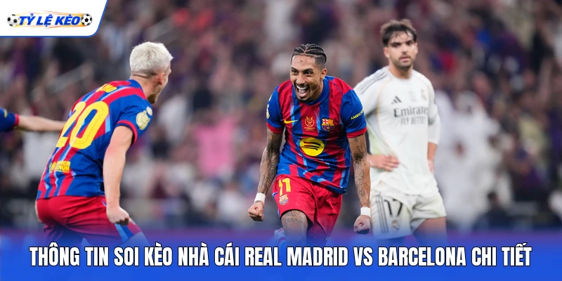 Thông tin soi kèo nhà cái Real Madrid vs Barcelona chi tiết
