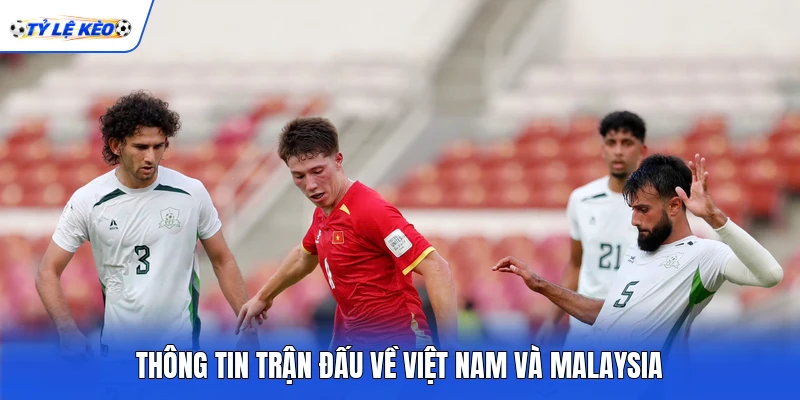 Thông tin trận đấu về Việt Nam và Malaysia