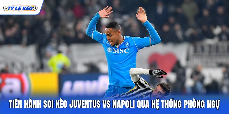 Tiến hành soi kèo Juventus vs Napoli qua hệ thống phòng ngự