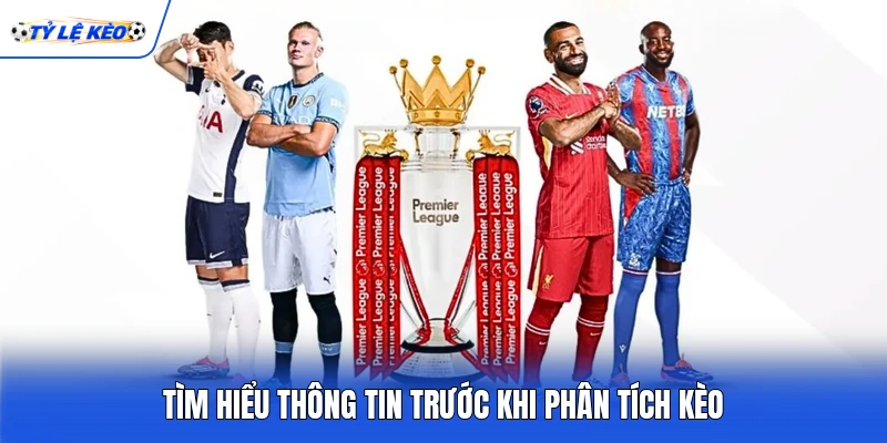 Tìm hiểu thông tin trước khi phân tích kèo