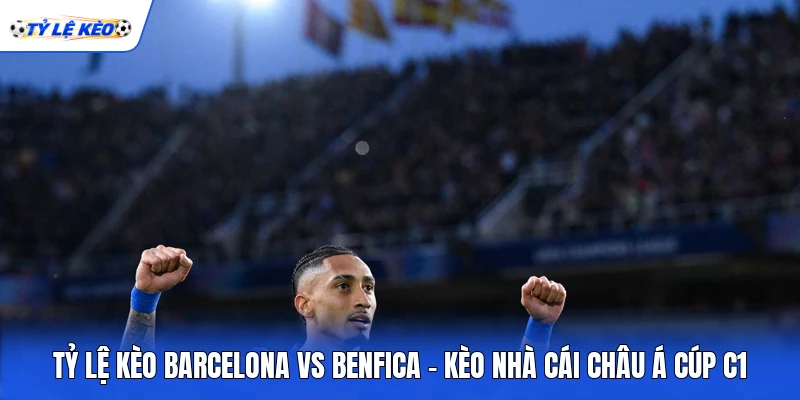 Tỷ Lệ Kèo Barcelona Vs Benfica - Kèo Nhà Cái Châu Á Cúp C1