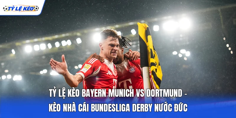 Tỷ Lệ Kèo Bayern Munich Vs Dortmund - Kèo Nhà Cái Bundesliga Derby Nước Đức