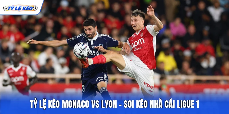 Tỷ Lệ Kèo Monaco Vs Lyon - Soi Kèo Nhà Cái Ligue 1