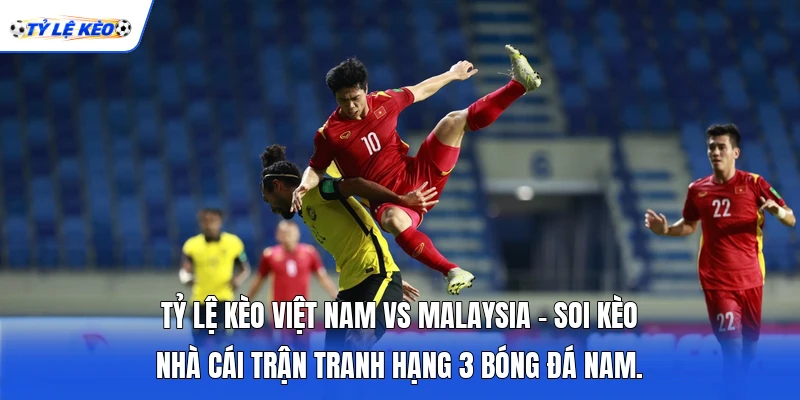 Tỷ Lệ Kèo Việt Nam Vs Malaysia - Soi Kèo Nhà Cái Trận Tranh Hạng 3 Bóng Đá Nam.