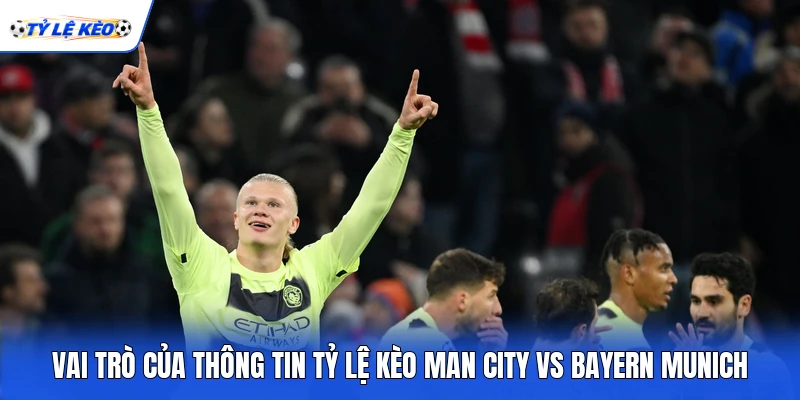 Vai trò của thông tin tỷ lệ kèo Man City vs Bayern Munich
