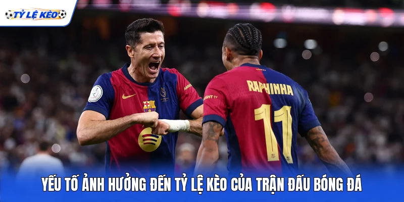 Yếu tố ảnh hưởng đến tỷ lệ kèo của trận đấu bóng đá